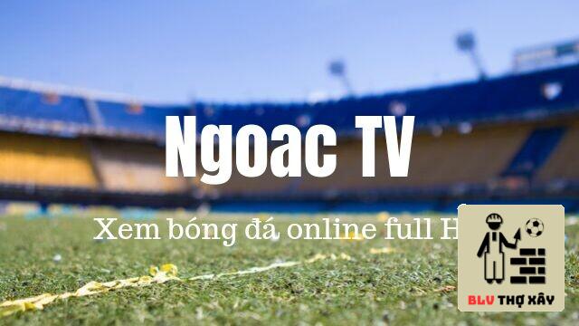 Vì sao nên xem live bóng đá tại Ngoac TV?