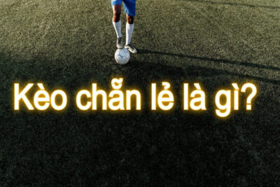 Kèo chẵn lẻ là gì? Cách đánh kèo chẵn lẻ bóng đá chuẩn nhất